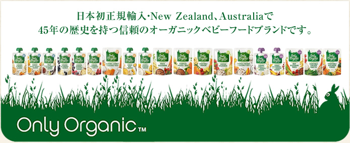 日本初正規輸入・全18種類・New Zealand、Australiaで40年の歴史を持つ信頼のオーガニックベビーフードブランドです。 Only Organic™